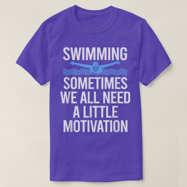 Camiseta Sometimes We All Need A Little Motivation Swimming (Frente do Design)