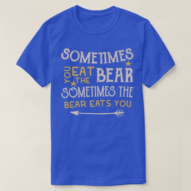 Camiseta Sometimes You Eat The Bear Sometimes The Bear Eats (Frente do Design)