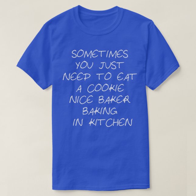 Camiseta Sometimes You Just Need To Eat A Cookie nice baker (Frente do Design)