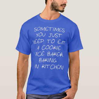 Camiseta Sometimes You Just Need To Eat A Cookie nice baker