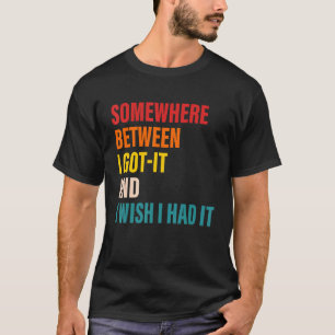 Camiseta Somewhere Between I Got It And I Wish I Had It App