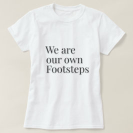 Camiseta Somos Nossas Próprias Pegadas Citação –