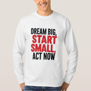 Camiseta Sonhe Grande, Comece Pequeno, Atue Agora