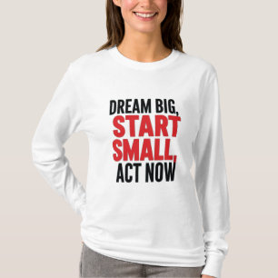 Camiseta Sonhe Grande, Comece Pequeno, Atue Agora