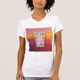 Camiseta "Sonhe grande, Duro de trabalho"