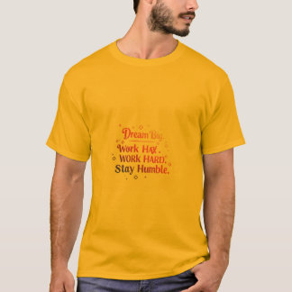 Camiseta Sonhe Grande. Duro de trabalho. Fique humilde
