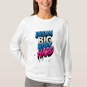 Camiseta Sonhe Grande, Duro De Trabalho: Um Mantra Motivaci