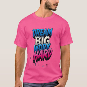 Camiseta Sonhe Grande, Duro De Trabalho: Um Mantra Motivaci