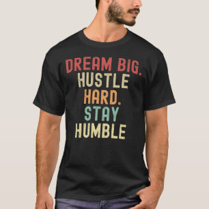 Camiseta Sonhe Grande. Duro Hustle. Fique humilde