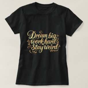 Camiseta Sonhe Muito Trabalhe Duro Fique Estranho