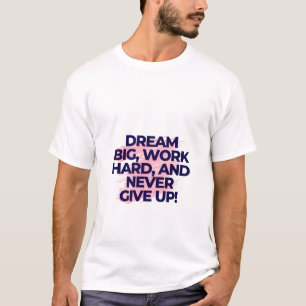 Camiseta Sonhe Muito. Trabalhe Duro. Nunca Desista.