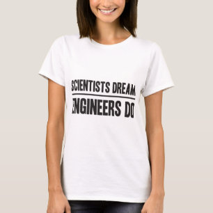 Camiseta Sonho dos cientistas. Os engenheiros fazem