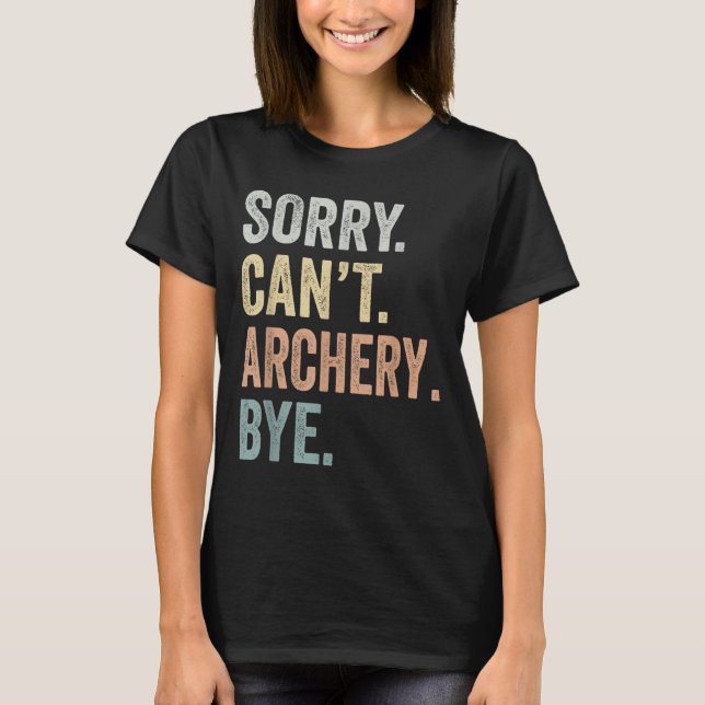 Camiseta Sorry Can't Archery Bye Funny Archery Lovers  (Frente)