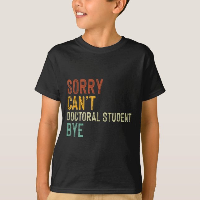 Camiseta Sorry Can't Doctoral Student Bye Graduation Studen (Frente)