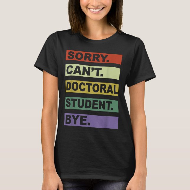 Camiseta Sorry Can't Doctoral Student Bye Phd Graduation St (Frente)