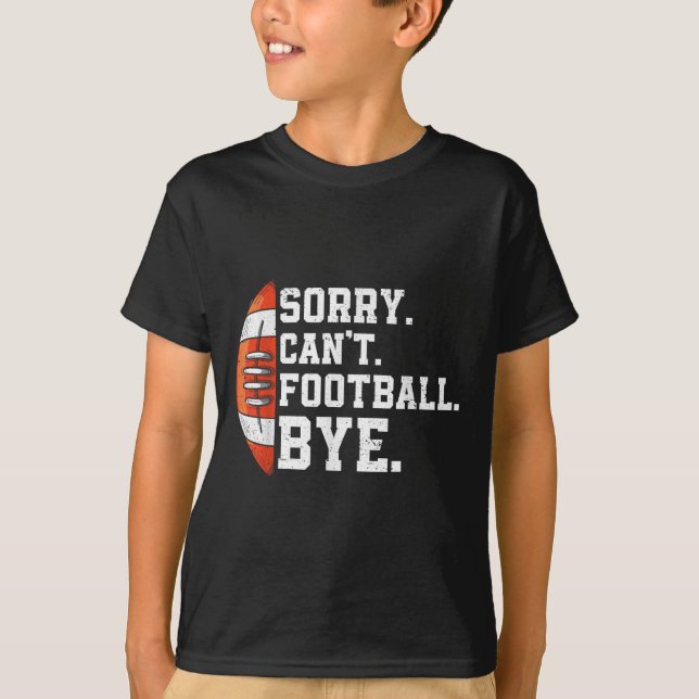 Camiseta Sorry Can't Football Bye - Funny Quote Fan Footbal (Frente)