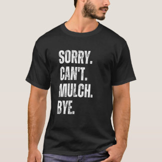 Camiseta Sorry Can't Mulch Bye Funny Landscaping Gardening 