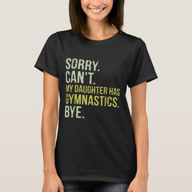 Camiseta Sorry Can't My Daughter Has Gymnastics Bye Funny M (Frente)