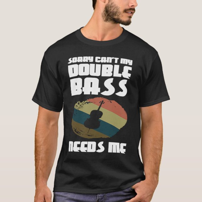 Camiseta sorry can't my double bass needs me double basses (Frente)