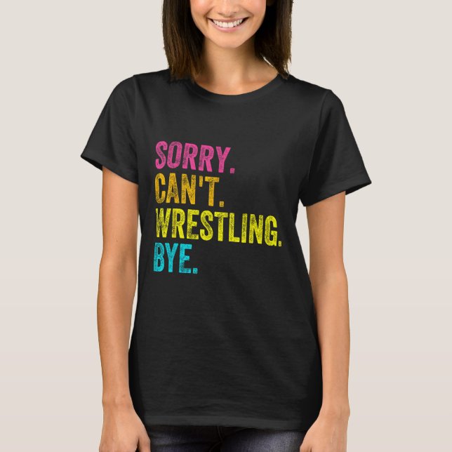 Camiseta Sorry Can't Wrestling Bye Teacher Student Funny Wr (Frente)