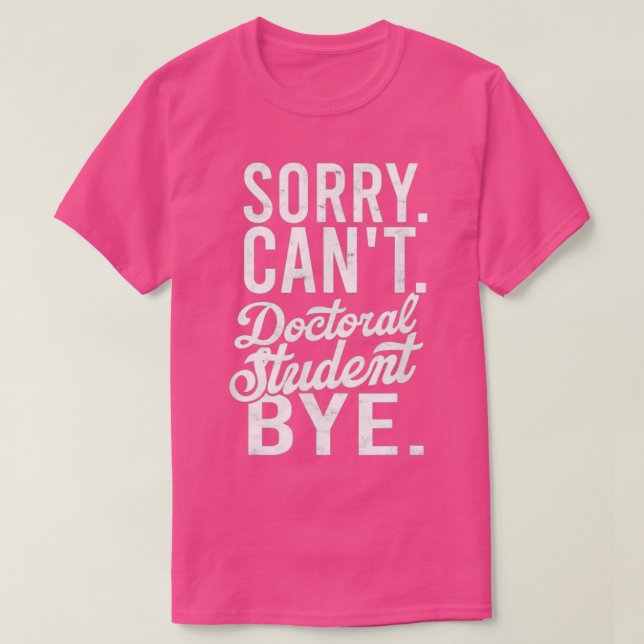 Camiseta Sorry Canx27t Doctoral student Bye PHD Student Deg (Frente do Design)