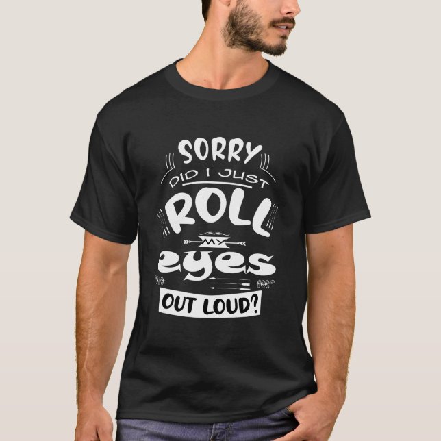 Camiseta Sorry Did I Roll My Eyes Out Loud Saying (Frente)