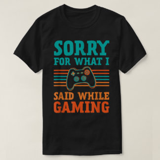 Camiseta Sorry for What I Said While Gaming Design
