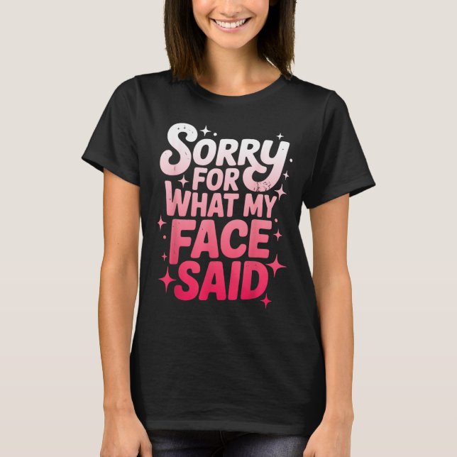 Camiseta Sorry For What My Face Said Funny Sarcastic Minima (Frente)