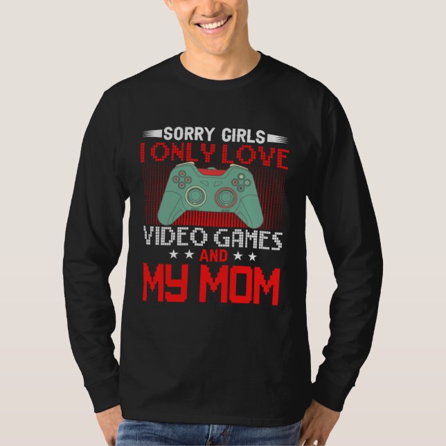 Camiseta Sorry Girls, I Only Love Video Games and my Mom 4 (Frente)