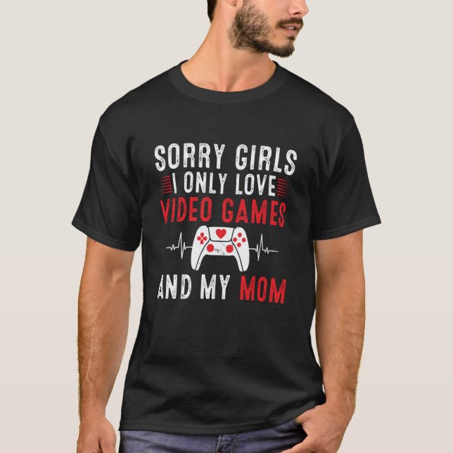Camiseta Sorry Girls I Only Love Video Games & my Mom Valen (Frente)