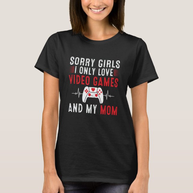 Camiseta Sorry Girls I Only Love Video Games & my Mom Valen (Frente)