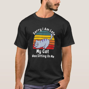 Camiseta Sorry I Am Late My Cat Was Sitting On Me