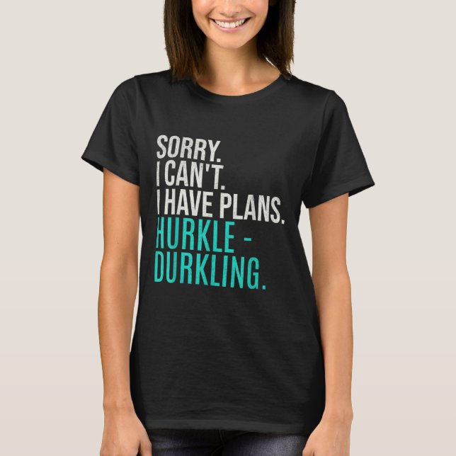 Camiseta Sorry I Can't Have Plans Hurkle Durkling Funny Hur (Frente)