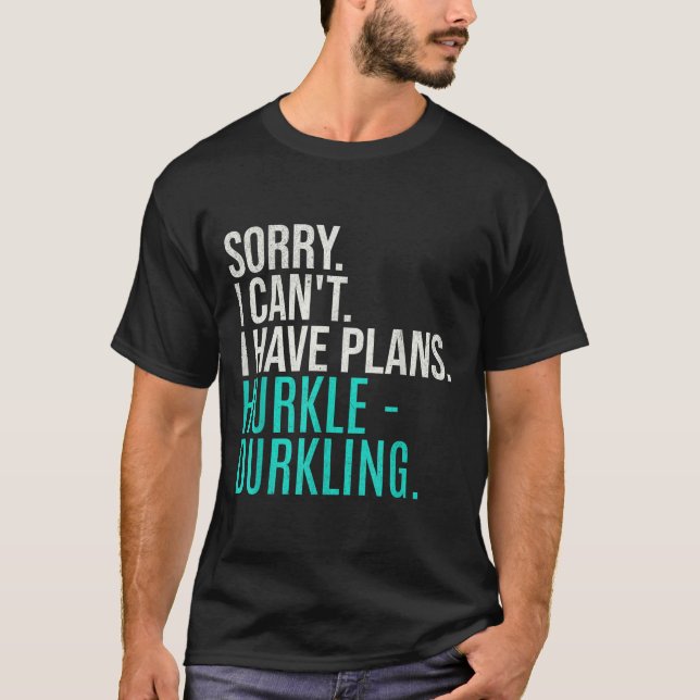 Camiseta Sorry I Can't Have Plans Hurkle Durkling Funny Hur (Frente)