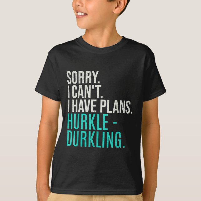 Camiseta Sorry I Can't Have Plans Hurkle Durkling Funny Hur (Frente)