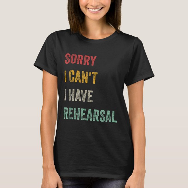 Camiseta Sorry I Can't I Have Rehearsal  (Frente)