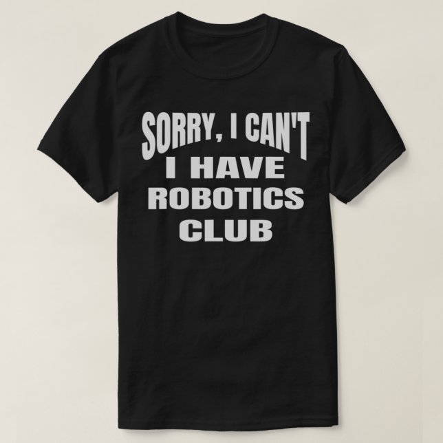 Camiseta Sorry I Can't I Have Robotics Club High School  (Frente do Design)
