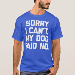 Camiseta Sorry I Can't, My Dog Said No funny dog owner dog