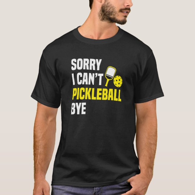 Camiseta Sorry I Can't Pickleball Bye Pickleball Player (Frente)