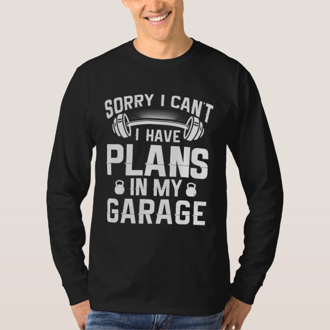 Camiseta Sorry I Have Plans In My Garage  Home Gym Owner (Frente)