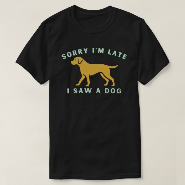 Camiseta Sorry I’m Late I Saw a Dog Funny Dog Lover Gift  (Frente do Design)