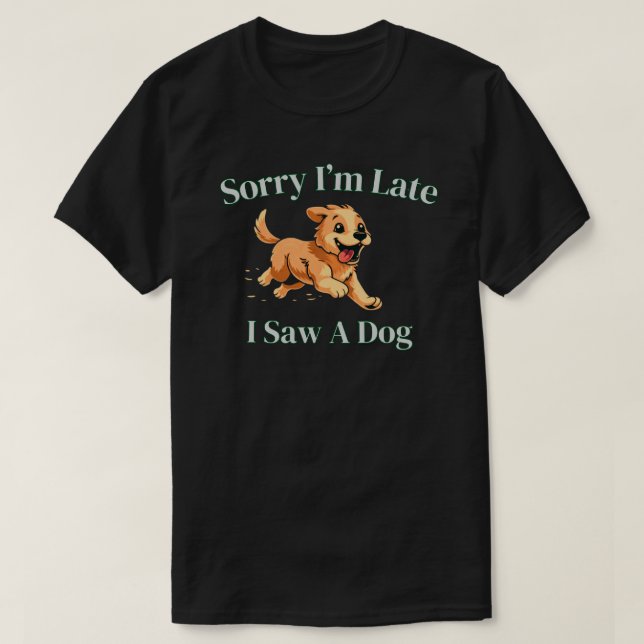 Camiseta Sorry I’m Late I Saw A Dog Funny Dog Lover Gift (Frente do Design)