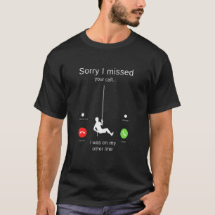 Camiseta Sorry I Missed Your Call I Was On My Other Line Ab