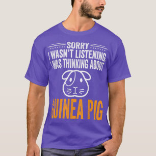 Camiseta Sorry I Wasn't Listening, I Was Thinking Guinea Pi