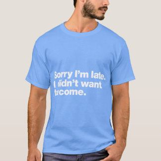 Camiseta Sorry Im late I didnt want to come girl