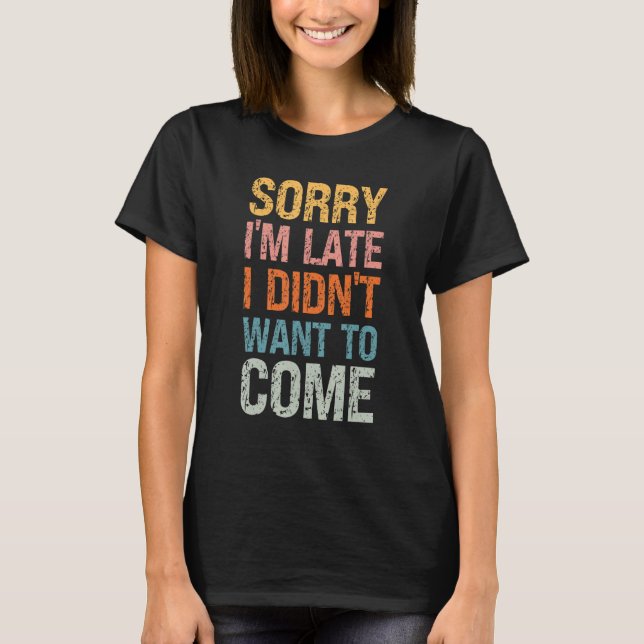 Camiseta Sorry I'm Late I Didn't Want to Come - Rude Offens (Frente)