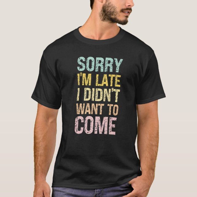 Camiseta Sorry I'm Late I Didn't Want to Come - Rude Offens (Frente)