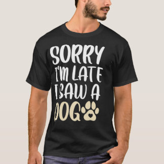 Camiseta Sorry I'm Late I Saw A Dog Cute And Funny Dog Love