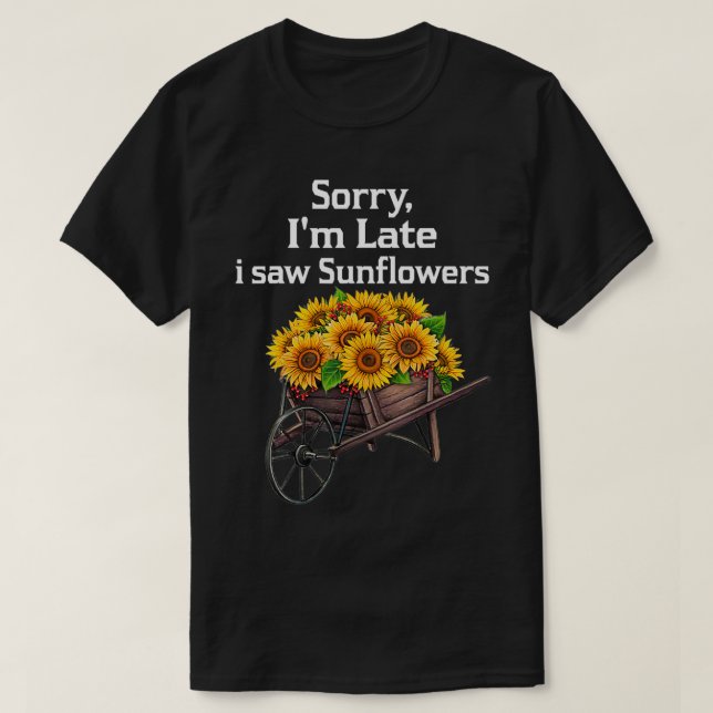 Camiseta sorry i'm late i saw sunflowers funny Sunflowers  (Frente do Design)
