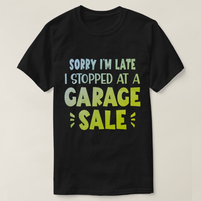 Camiseta Sorry I'm Late, I Stopped at a Garage Sale T-Shirt (Frente do Design)